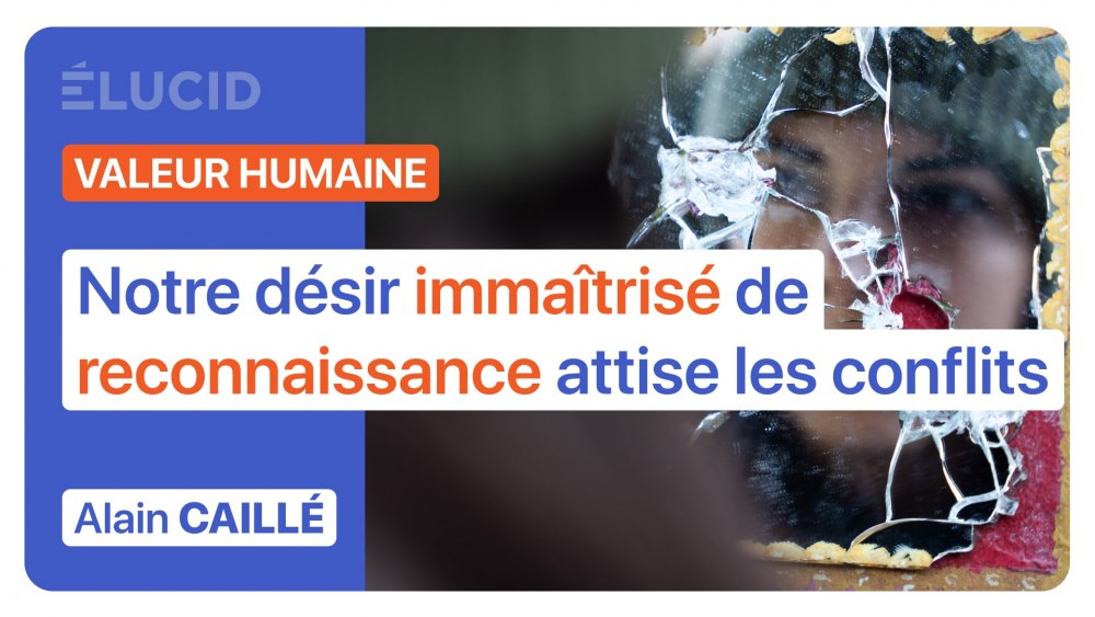 valeur-humaine-desir-immaitrise-reconnaissance-attise-conflits-alain-caille